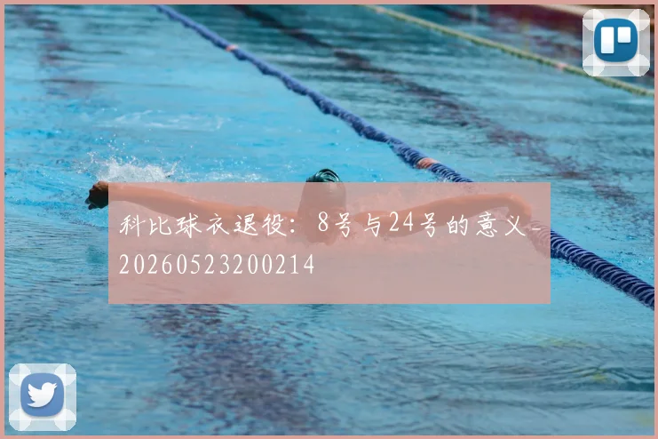 科比球衣退役：8号与24号的意义_20260523200214