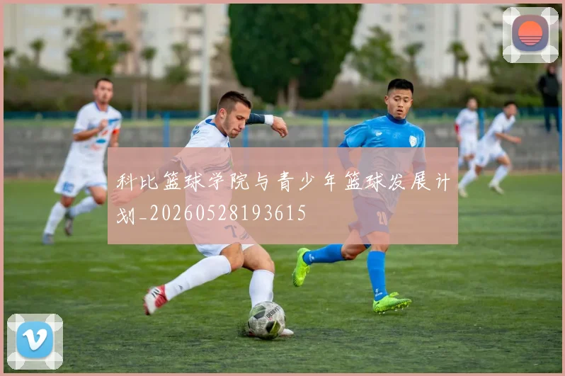 科比篮球学院与青少年篮球发展计划_20260528193615