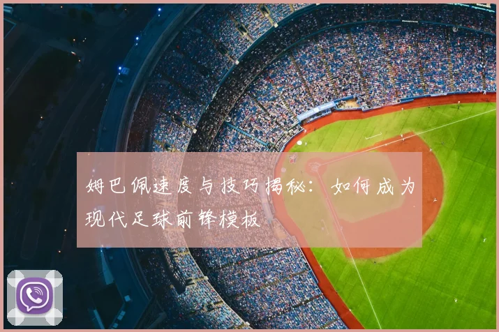 姆巴佩速度与技巧揭秘：如何成为现代足球前锋模板